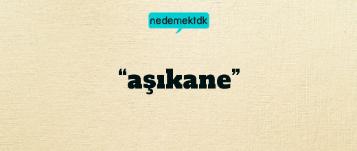 “aşıkane”