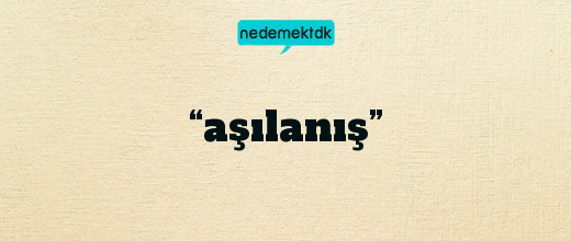 “aşılanış”