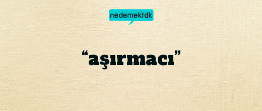 “aşırmacı”