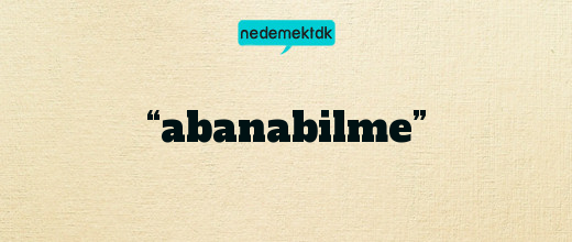 “abanabilme”