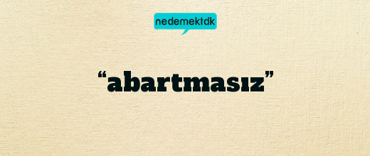 “abartmasız”