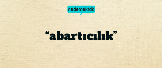 “abartıcılık”