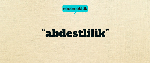 “abdestlilik”