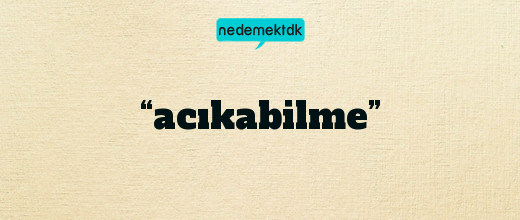 “acıkabilme”