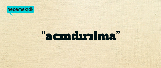 “acındırılma”