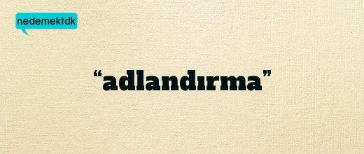 “adlandırma”