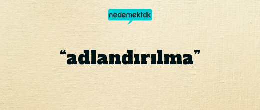 “adlandırılma”