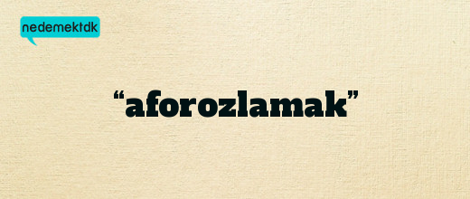 “aforozlamak”