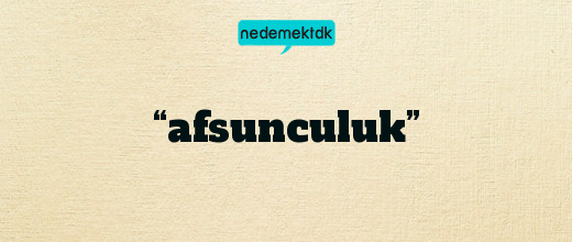 “afsunculuk”