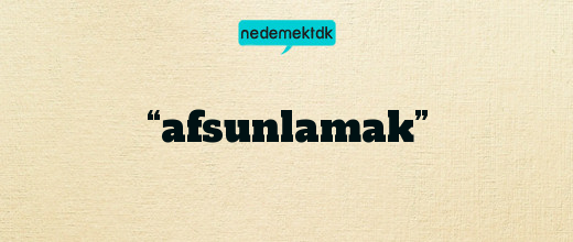 “afsunlamak”