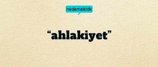 “ahlakiyet”