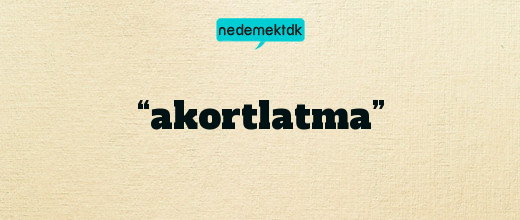 “akortlatma”