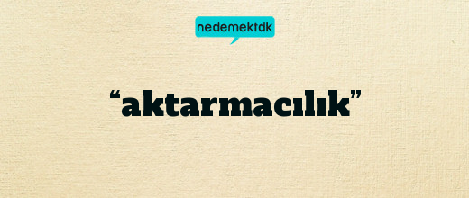 “aktarmacılık”