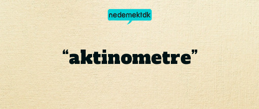 “aktinometre”