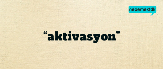 “aktivasyon”