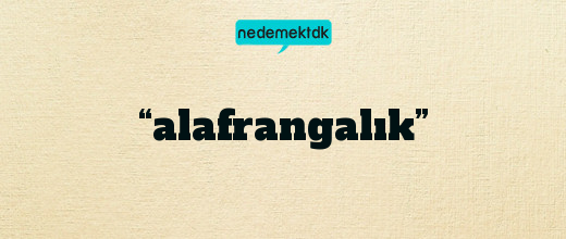 “alafrangalık”