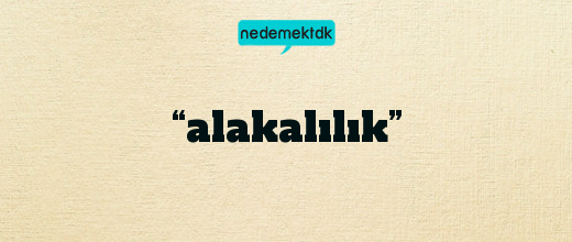 “alakalılık”