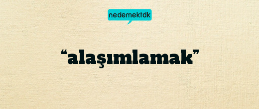 “alaşımlamak”