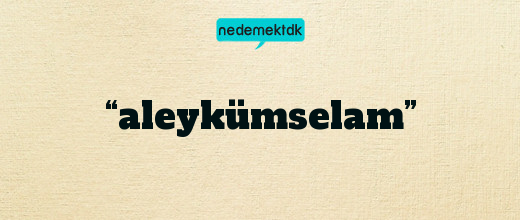 “aleykümselam”