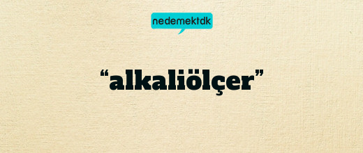 “alkaliölçer”