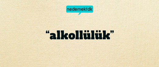 “alkollülük”