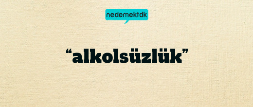 “alkolsüzlük”