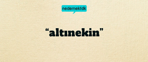 “altınekin”