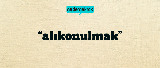 “alıkonulmak”