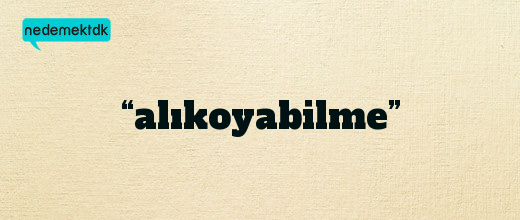 “alıkoyabilme”