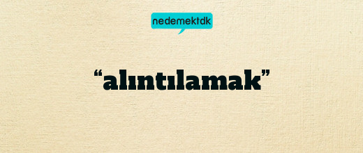 “alıntılamak”