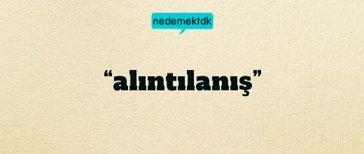 “alıntılanış”