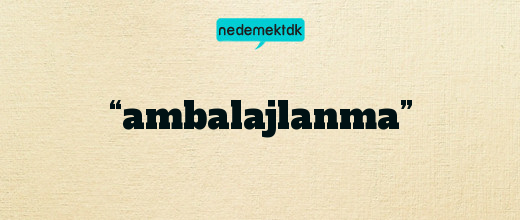 “ambalajlanma”