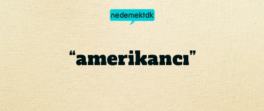 “amerikancı”