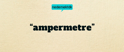 “ampermetre”