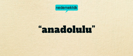 “anadolulu”