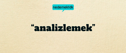 “analizlemek”