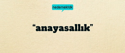 “anayasallık”