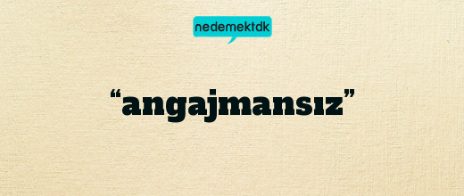 “angajmansız”