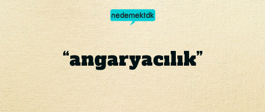 “angaryacılık”