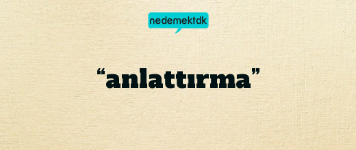 “anlattırma”