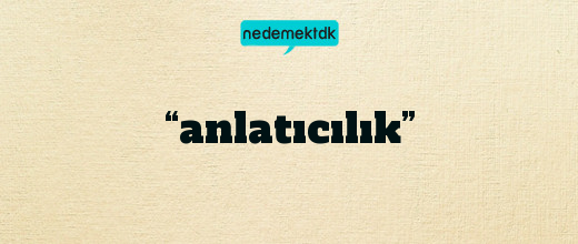 “anlatıcılık”