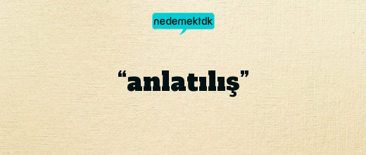 “anlatılış”