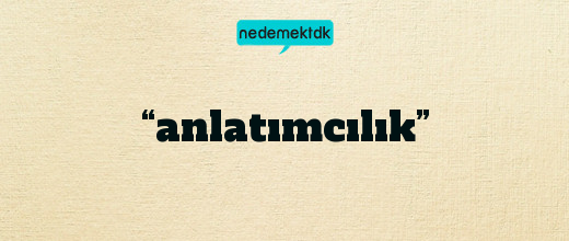 “anlatımcılık”