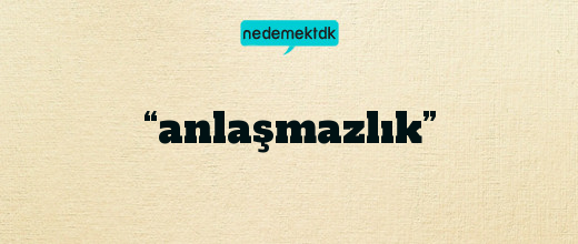 “anlaşmazlık”