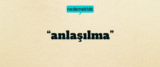 “anlaşılma”