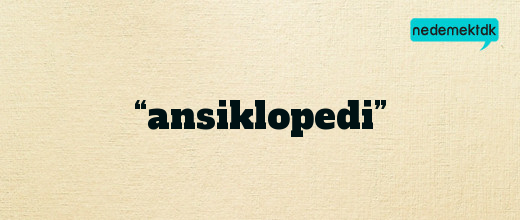 “ansiklopedi”