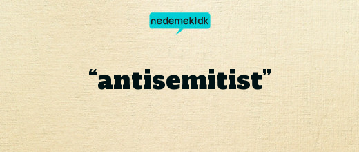 “antisemitist”