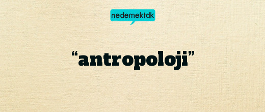 “antropoloji”