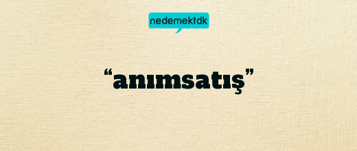 “anımsatış”