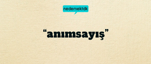 “anımsayış”